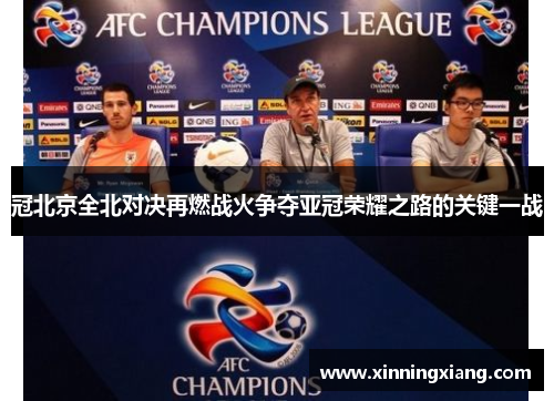 冠北京全北对决再燃战火争夺亚冠荣耀之路的关键一战