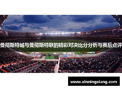 曼彻斯特城与曼彻斯特联的精彩对决比分分析与赛后点评
