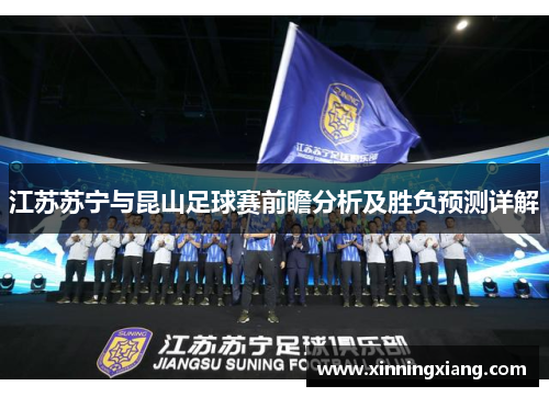 江苏苏宁与昆山足球赛前瞻分析及胜负预测详解
