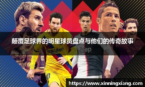 颠覆足球界的明星球员盘点与他们的传奇故事