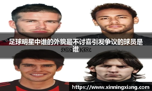 足球明星中谁的外貌最不讨喜引发争议的球员是谁